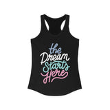 The Dream Starts Here Racerback Tank Top